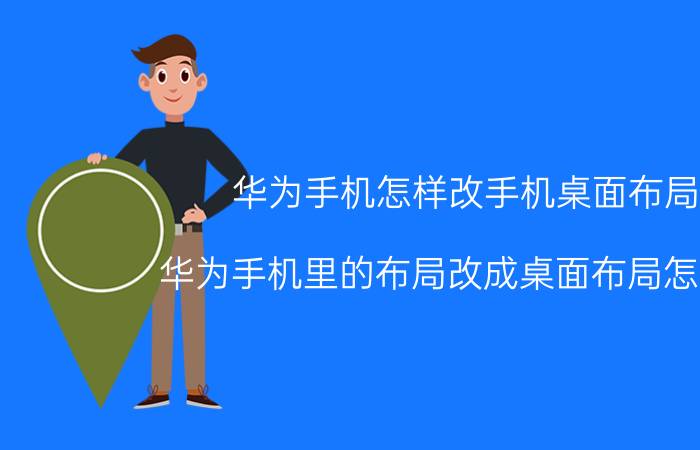 华为手机怎样改手机桌面布局 华为手机里的布局改成桌面布局怎么改？